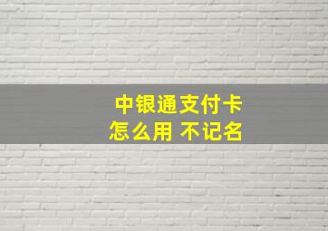 中银通支付卡怎么用 不记名